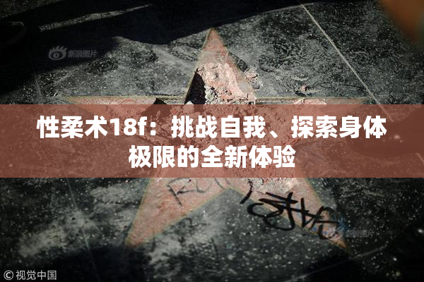 性柔术18f：挑战自我、探索身体极限的全新体验