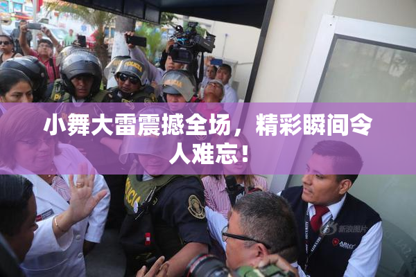 小舞大雷震撼全场，精彩瞬间令人难忘！