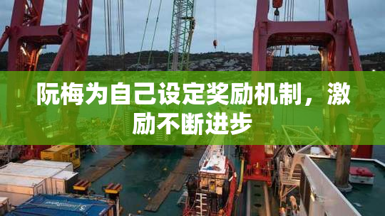 阮梅为自己设定奖励机制，激励不断进步