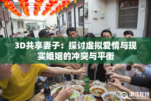 3D共享妻子：探讨虚拟爱情与现实婚姻的冲突与平衡
