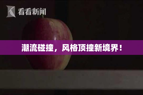 潮流碰撞，风格顶撞新境界！