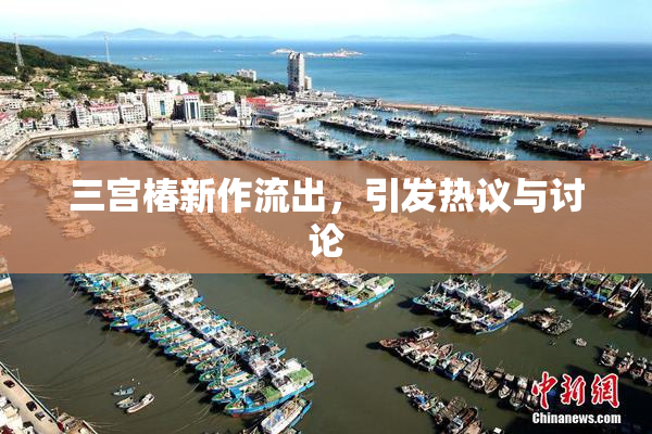 三宫椿新作流出，引发热议与讨论