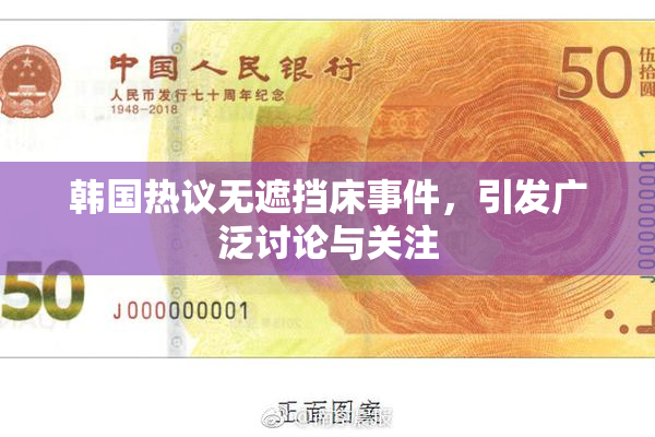 韩国热议无遮挡床事件，引发广泛讨论与关注