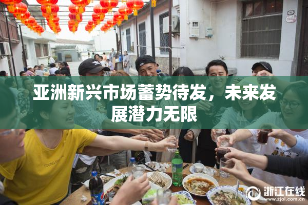 亚洲新兴市场蓄势待发，未来发展潜力无限