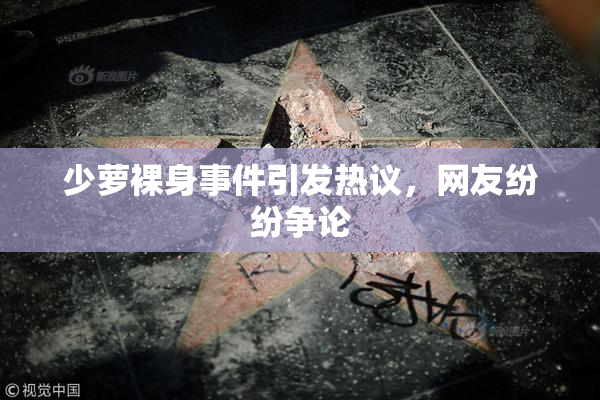 少萝裸身事件引发热议，网友纷纷争论