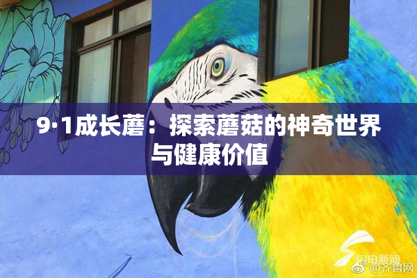 9·1成长蘑：探索蘑菇的神奇世界与健康价值