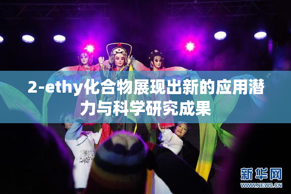 2-ethy化合物展现出新的应用潜力与科学研究成果