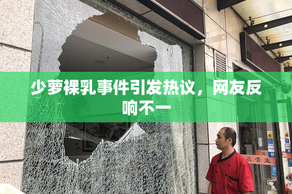 少萝裸乳事件引发热议，网友反响不一