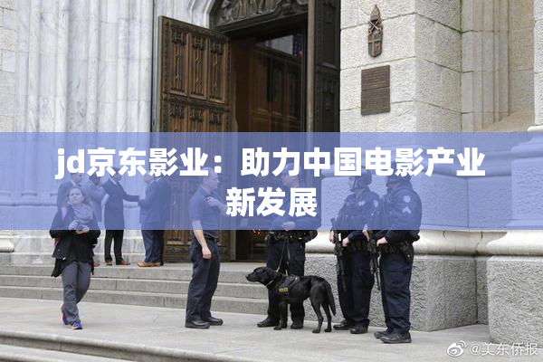 jd京东影业：助力中国电影产业新发展