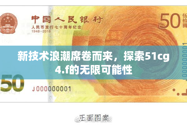 新技术浪潮席卷而来，探索51cg4.f的无限可能性