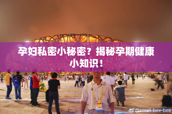 孕妇私密小秘密？揭秘孕期健康小知识！
