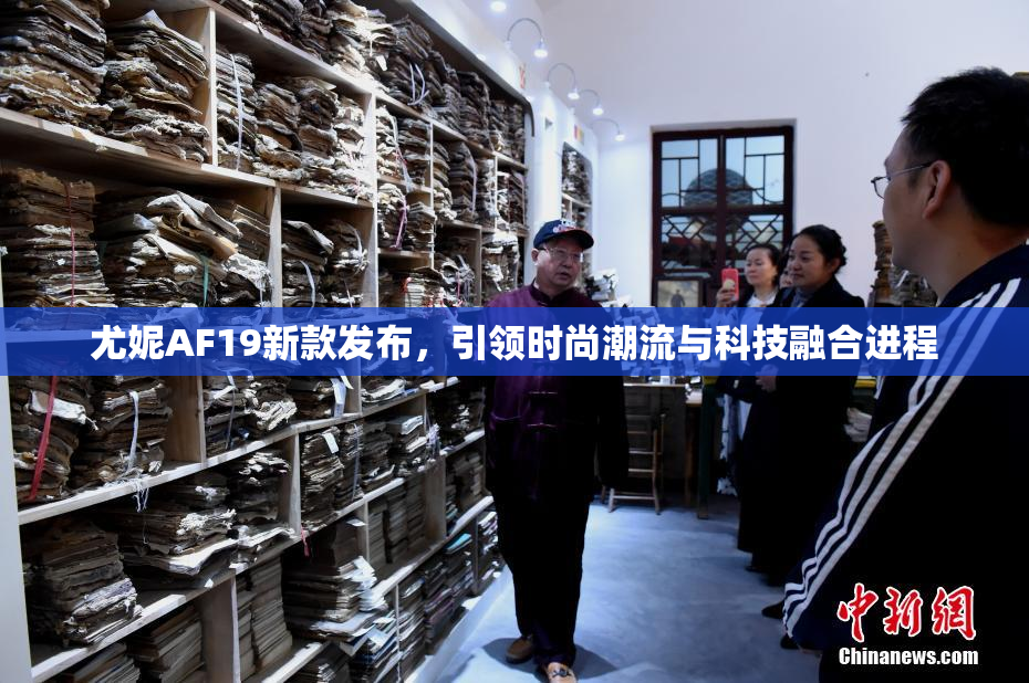 尤妮AF19新款发布，引领时尚潮流与科技融合进程