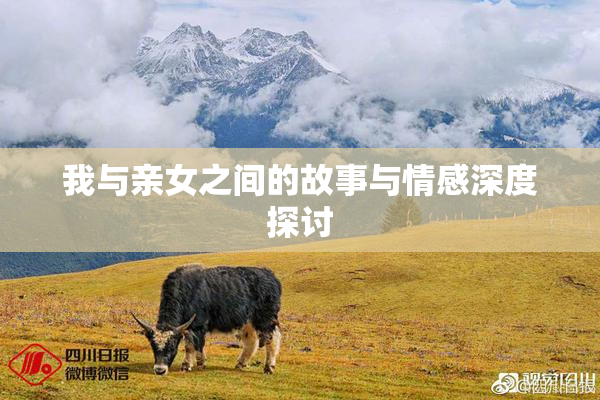 我与亲女之间的故事与情感深度探讨
