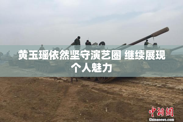 黄玉瑶依然坚守演艺圈 继续展现个人魅力