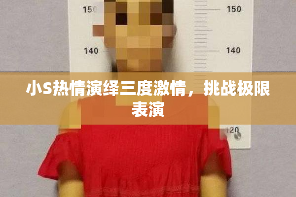 小S热情演绎三度激情，挑战极限表演