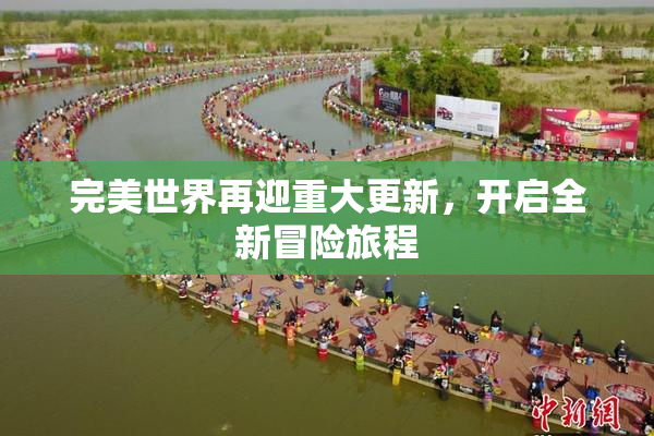 完美世界再迎重大更新，开启全新冒险旅程