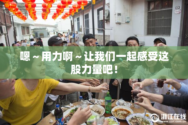 嗯～用力啊～让我们一起感受这股力量吧！