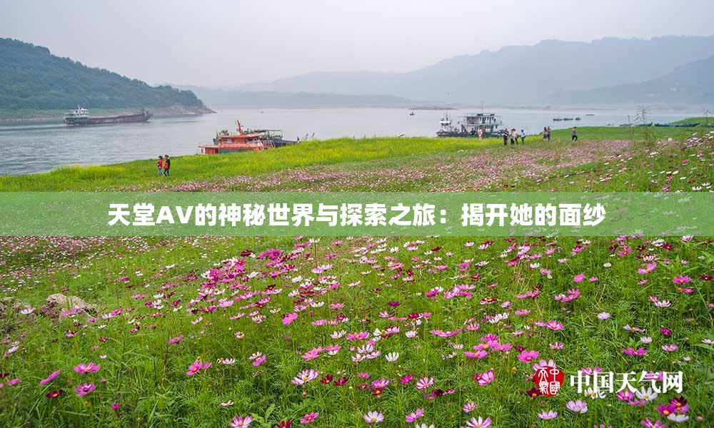 天堂A∨的神秘世界与探索之旅：揭开她的面纱
