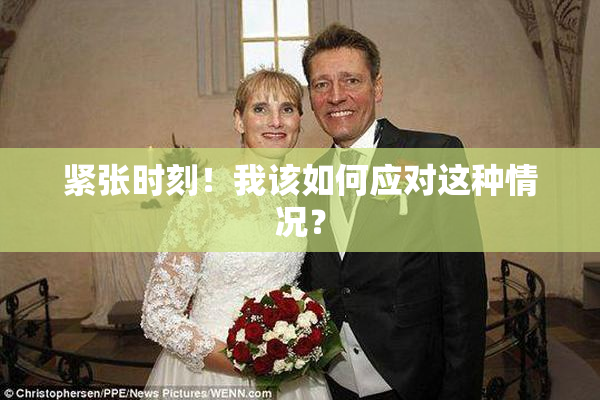 紧张时刻！我该如何应对这种情况？