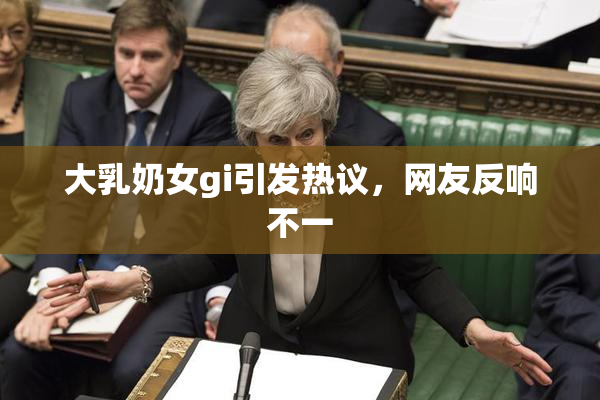 大乳奶女gi引发热议，网友反响不一