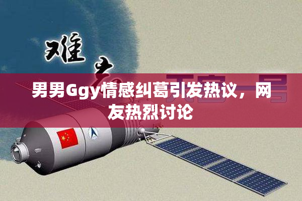 男男Ggy情感纠葛引发热议，网友热烈讨论