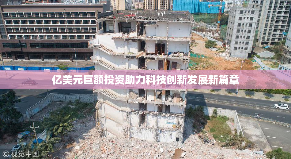 亿美元巨额投资助力科技创新发展新篇章