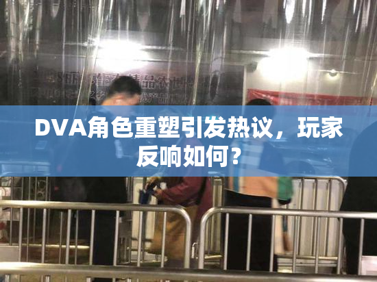 DVA角色重塑引发热议，玩家反响如何？