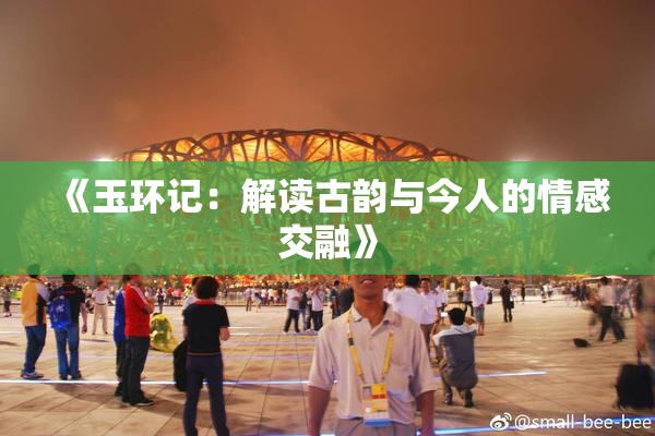 《玉环记：解读古韵与今人的情感交融》