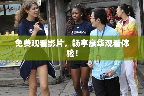 免费观看影片，畅享豪华观看体验！