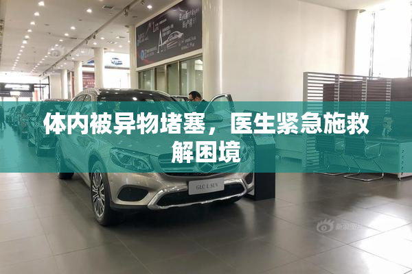 体内被异物堵塞，医生紧急施救解困境