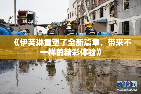 《伊芙琳重塑了全新篇章，带来不一样的精彩体验》