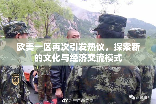 欧美一区再次引发热议，探索新的文化与经济交流模式