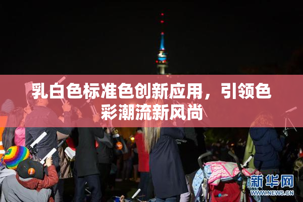 乳白色标准色创新应用，引领色彩潮流新风尚
