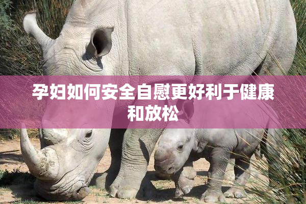 孕妇如何安全自慰更好利于健康和放松