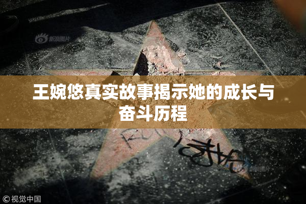 王婉悠真实故事揭示她的成长与奋斗历程