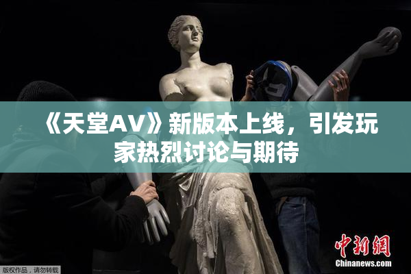 《天堂A∨》新版本上线，引发玩家热烈讨论与期待