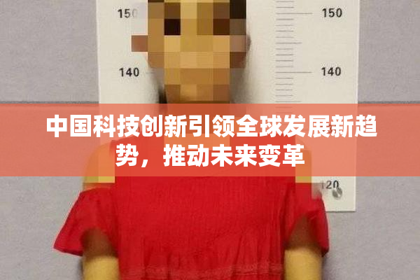 中国科技创新引领全球发展新趋势，推动未来变革