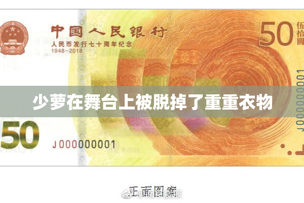 少萝在舞台上被脱掉了重重衣物