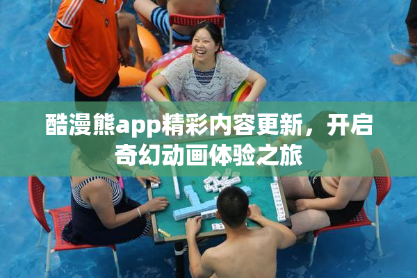 酷漫熊app精彩内容更新，开启奇幻动画体验之旅