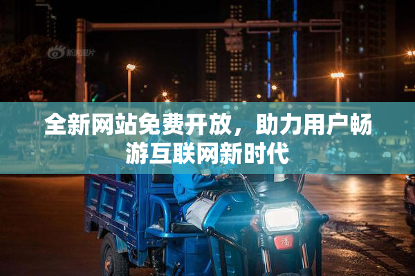 全新网站免费开放，助力用户畅游互联网新时代