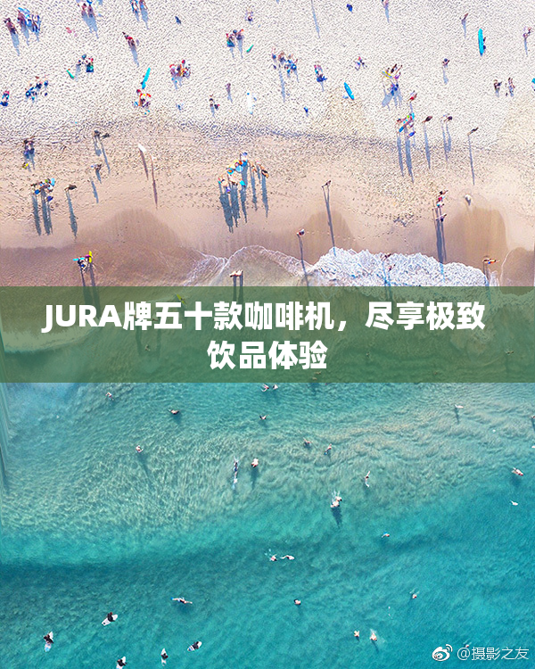 JURA牌五十款咖啡机，尽享极致饮品体验