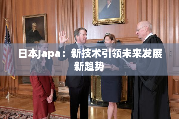 日本Japa：新技术引领未来发展新趋势