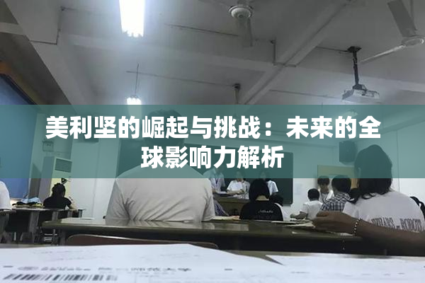 美利坚的崛起与挑战：未来的全球影响力解析