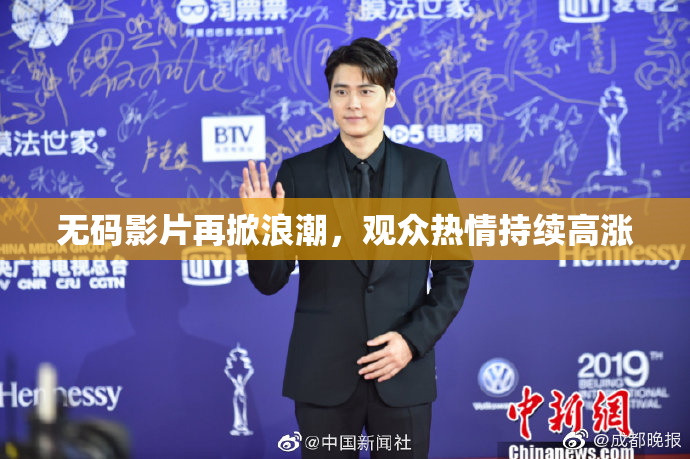 无码影片再掀浪潮，观众热情持续高涨
