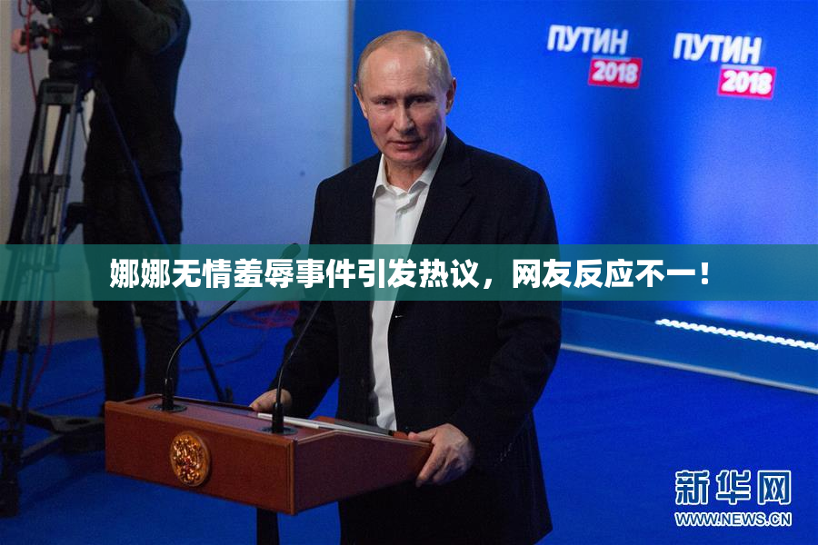 娜娜无情羞辱事件引发热议，网友反应不一！