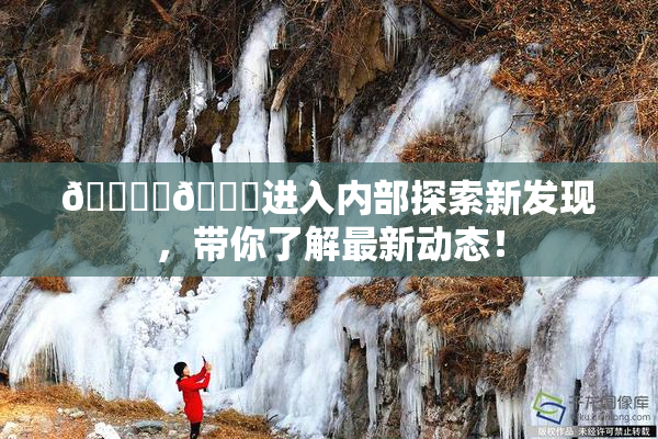🔞‌🍌进入内部探索新发现，带你了解最新动态！
