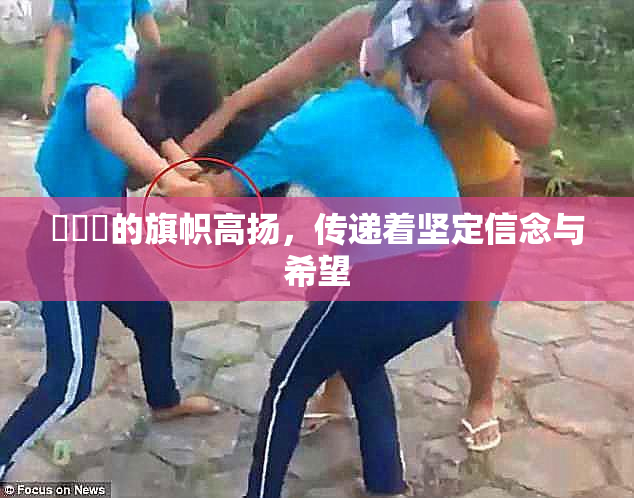 逹葢薾的旗帜高扬，传递着坚定信念与希望
