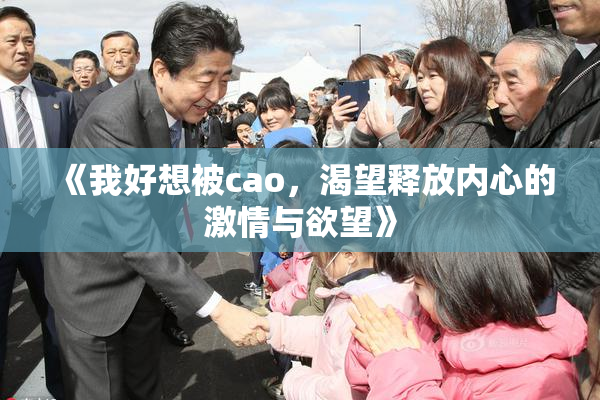 《我好想被cao，渴望释放内心的激情与欲望》