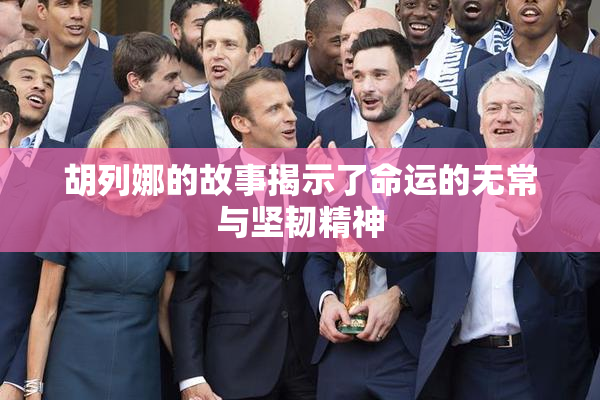 胡列娜的故事揭示了命运的无常与坚韧精神