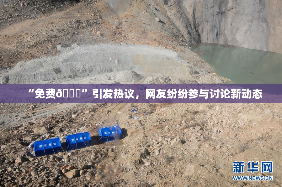 “免费🔞”引发热议，网友纷纷参与讨论新动态